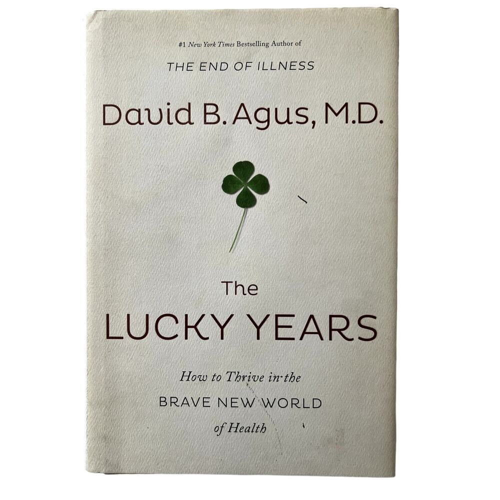 The Lucky Years: How to Thrive in the Brave New World of Health by David B Agus